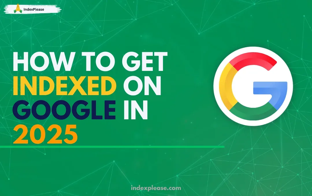 How to get indexed on Google in 2025 and IndexPlease branding.