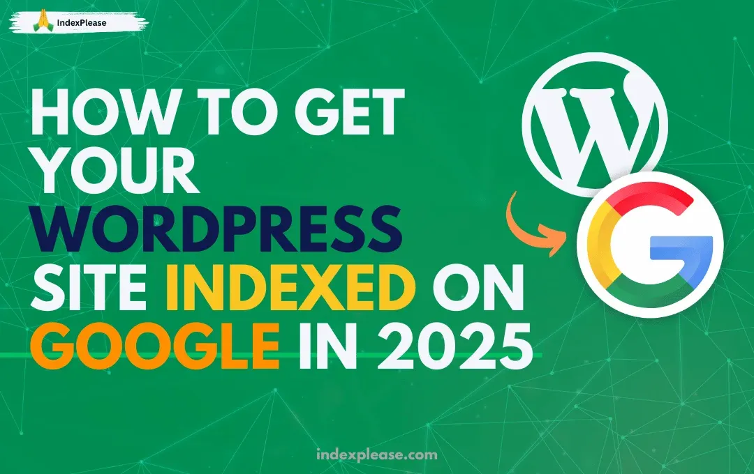 How to get your WordPress site indexed on Google in 2025, WordPress logo and  IndexPlease branding.