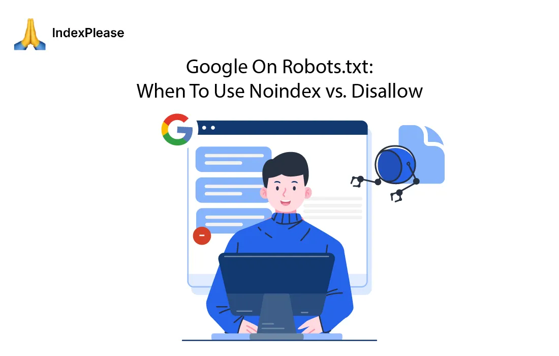 Google On Robots.txt: When To Use Noindex vs. Disallow