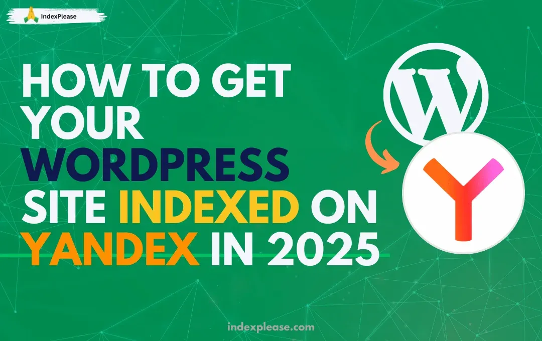How to get your WordPress site indexed on Yandex in 2025, WordPress logo, Yandex logo and IndexPlease branding.